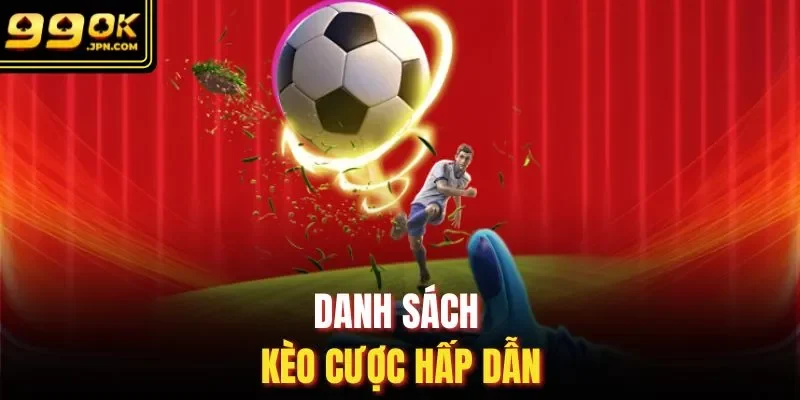 Danh sách kèo cược hấp dẫn