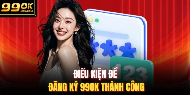 Điều kiện để đăng ký 99OK thành công