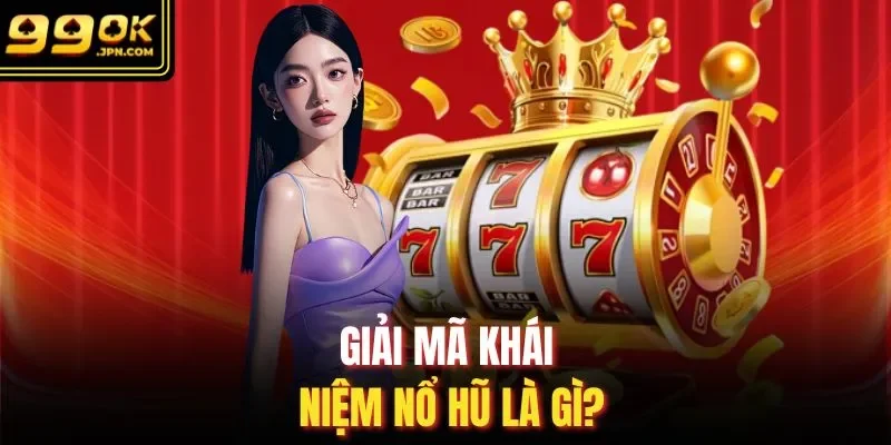 Giải mã khái niệm nổ hũ là gì?