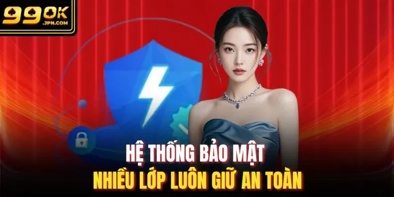 Hệ thống bảo mật nhiều lớp luôn giữ  an toàn 