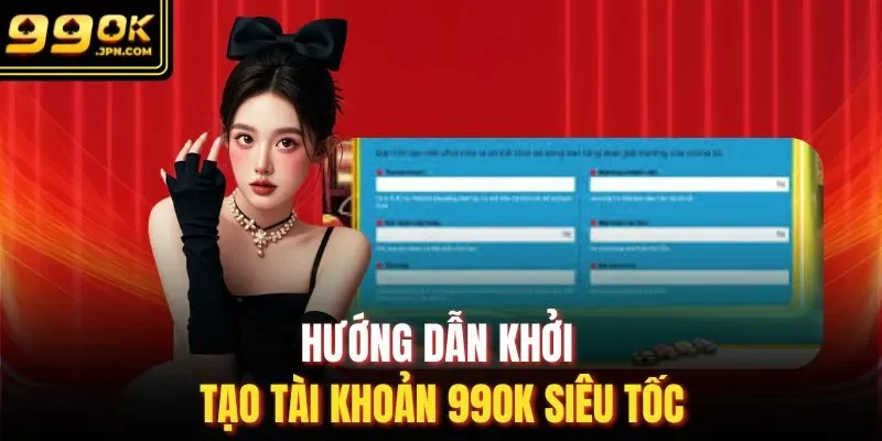 Hướng dẫn khởi tạo tài khoản 99OK siêu tốc