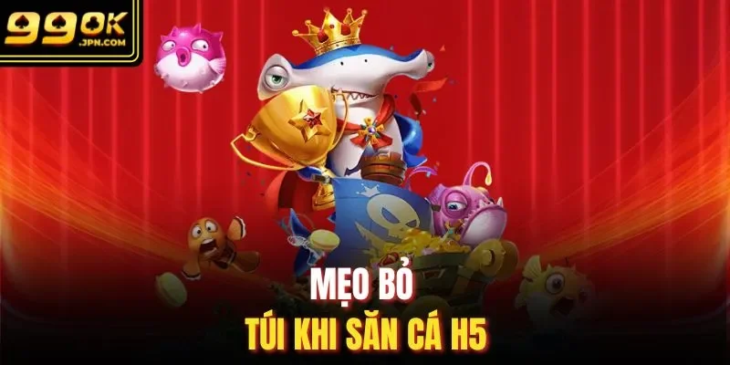 Mẹo bỏ túi khi săn cá H5