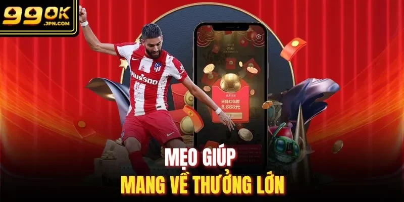 Mẹo giúp mang về thưởng lớn