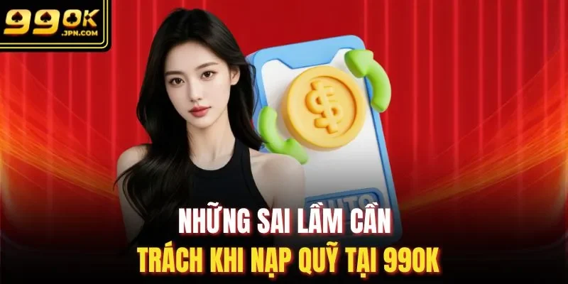 Những sai lầm cần trách khi nạp quỹ tại 99OK