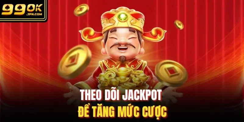 Theo dõi jackpot để tăng mức cược