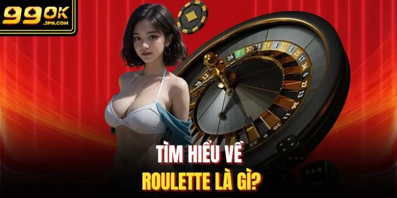 Tìm hiểu về Roulette là gì?