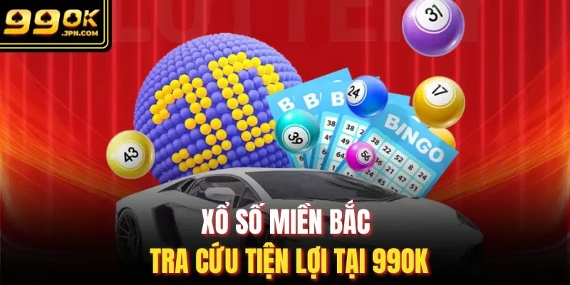 Xổ số miền Bắc tra cứu tiện lợi tại 99OK