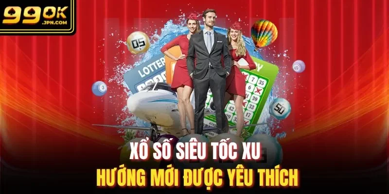 Xổ số siêu tốc xu hướng mới được yêu thích