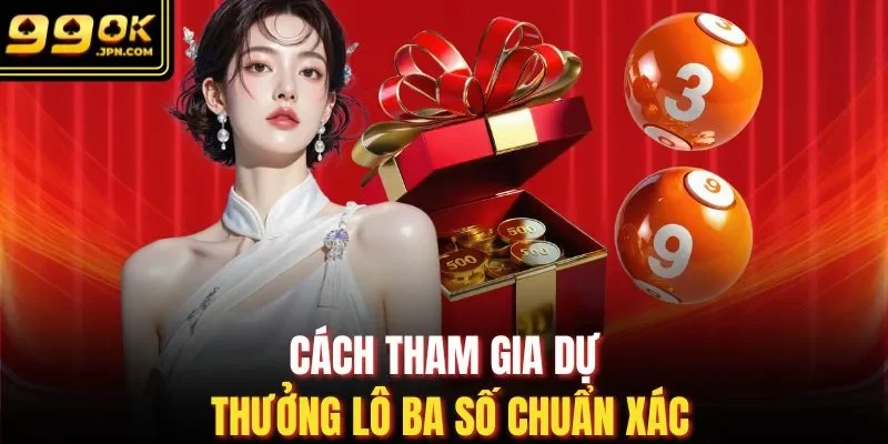 Cách tham gia dự thưởng lô ba số chuẩn xác