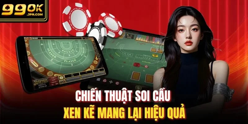 Chiến thuật soi cầu xen kẽ mang lại hiệu quả