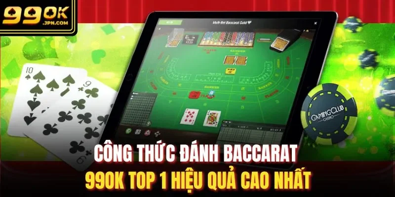 Công Thức Đánh Baccarat 99OK Top 1 Hiệu Quả Cao Nhất