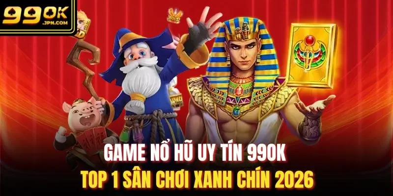 Game Nổ Hũ Uy Tín 99OK Top 1 Sân Chơi Xanh Chín 2026