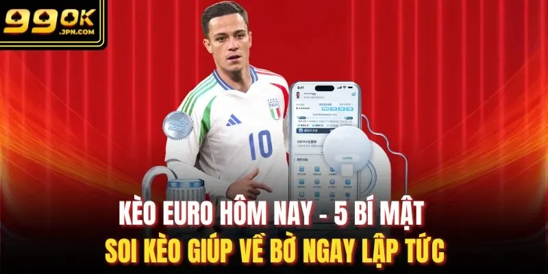 Kèo Euro Hôm Nay - 5 Bí Mật Soi Kèo Giúp Về Bờ Ngay Lập Tức