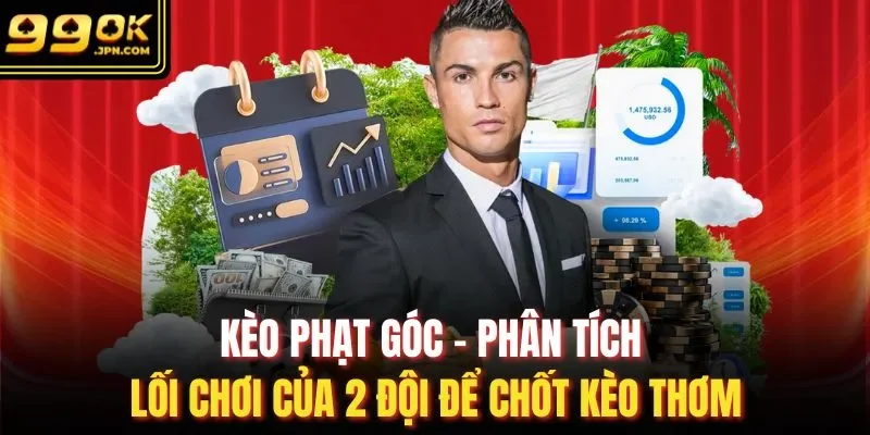 Kèo Phạt Góc - Phân Tích Lối Chơi Của 2 Đội Để Chốt Kèo Thơm