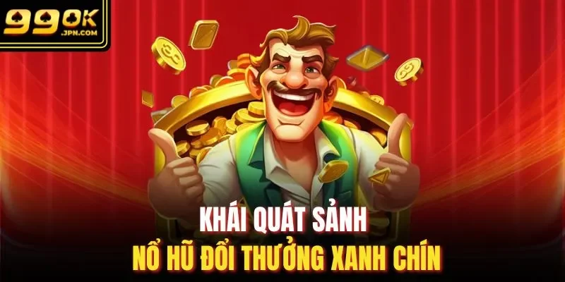 Khái quát sảnh nổ hũ đổi thưởng xanh chín 