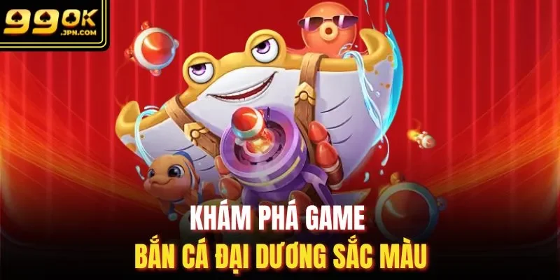 Khám phá game bắn cá đại dương sắc màu
