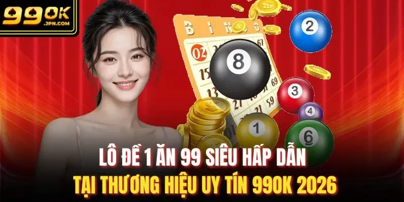 Lô Đề 1 Ăn 99 Siêu Hấp Dẫn Tại Thương Hiệu Uy Tín 99OK 2026