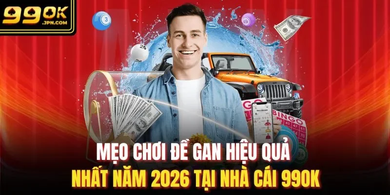 Mẹo Chơi Đề Gan Hiệu Quả Nhất Năm 2026 Tại Nhà Cái 99OK