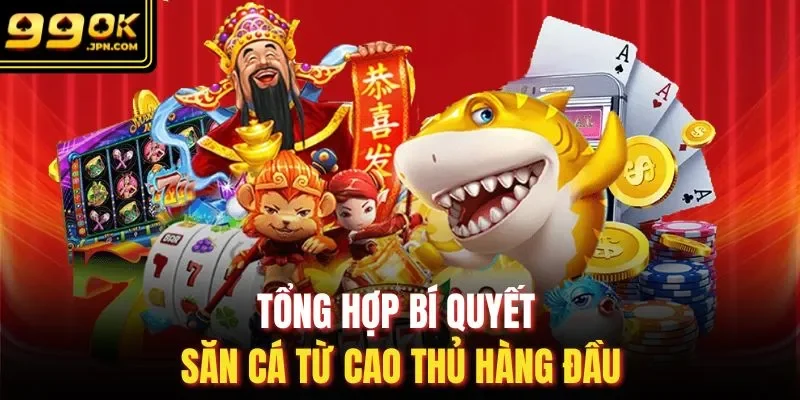 Tổng hợp bí quyết săn cá từ cao thủ hàng đầu