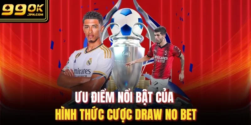 Ưu điểm nổi bật của hình thức cược Draw No Bet