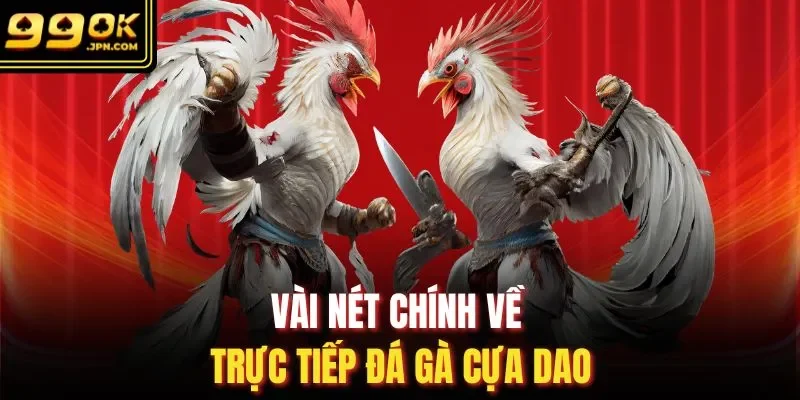 Vài nét chính về trực tiếp đá gà cựa dao