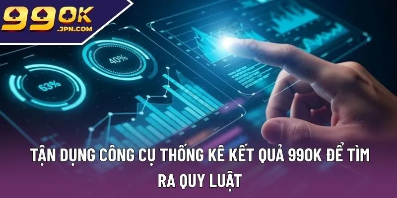 Tận dụng công cụ thống kê kết quả 99ok để tìm ra quy luật